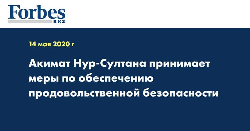 Акимат Нур-Султана принимает меры по обеспечению продовольственной безопасности