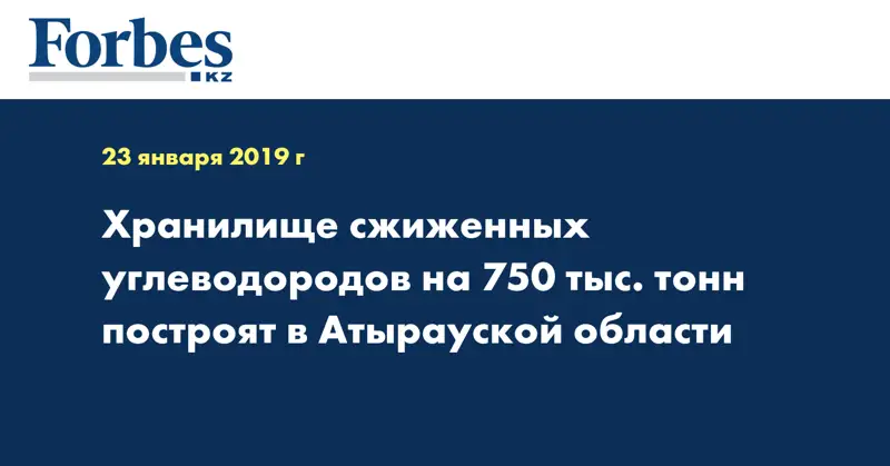Хранилище сжиженных углеводородов на 750 тыс. тонн построят в Атырауской области