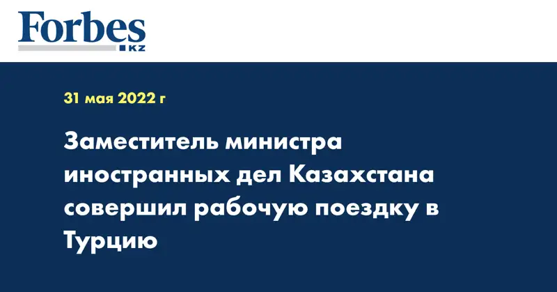 Заместитель министра иностранных дел Казахстана совершил рабочую поездку в Турцию