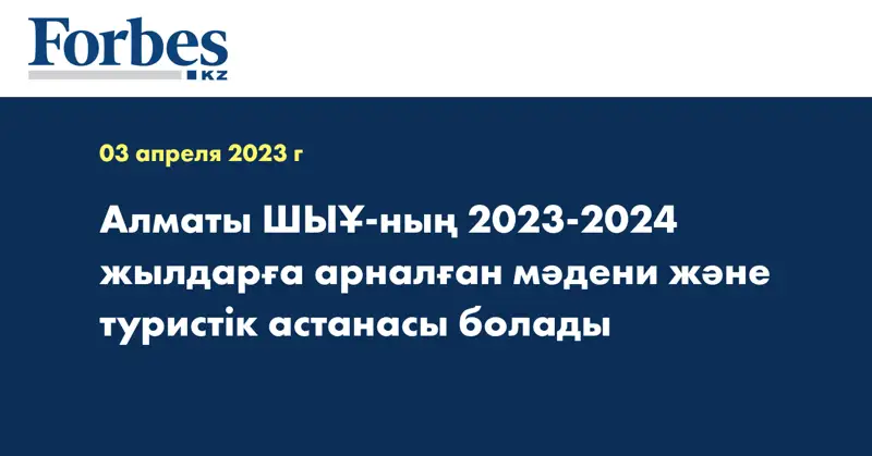 Алматы ШЫҰ-ның 2023-2024 жылдарға арналған мәдени және туристік астанасы болады