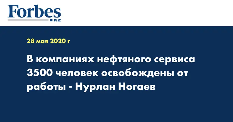 В компаниях нефтяного сервиса 3500 человек освобождены от работы - Нурлан Ногаев