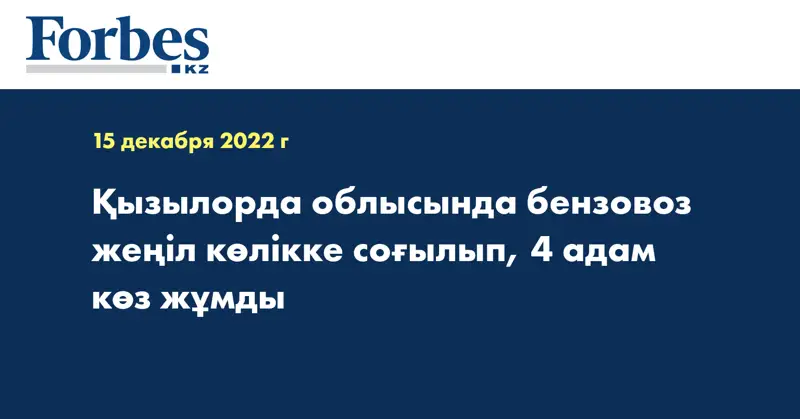 Қызылорда облысында бензовоз жеңіл көлікке соғылып, 4 адам көз жұмды