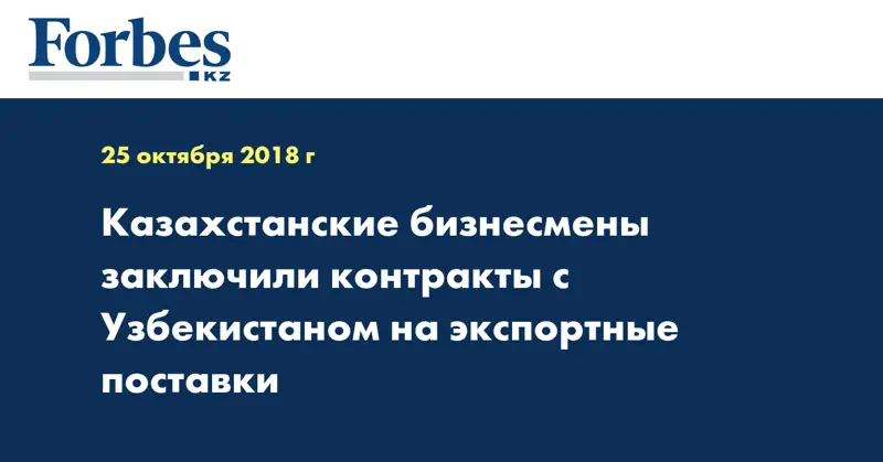 Казахстанские бизнесмены заключили контракты с Узбекистаном на экспортные поставки