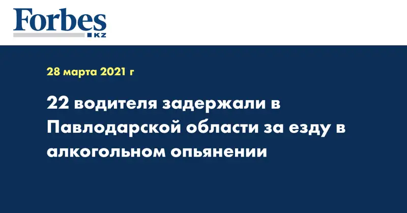 22 водителя задержали в Павлодарской области за езду в алкогольном опьянении
