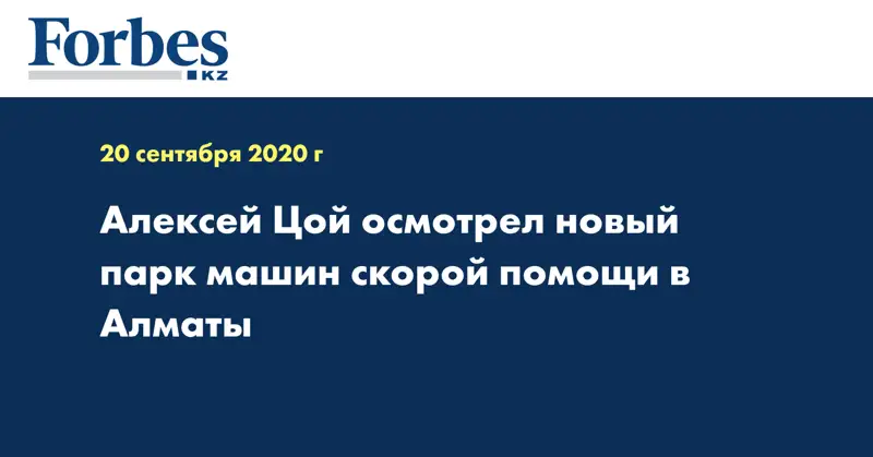 Алексей Цой осмотрел новый парк машин скорой помощи в Алматы 