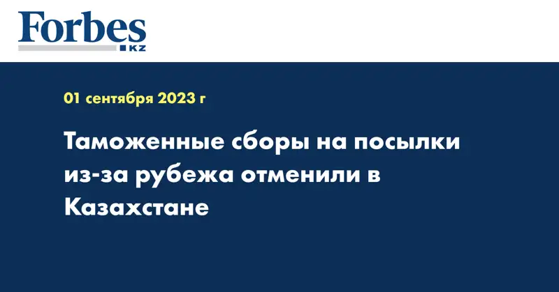 Таможенные сборы на посылки из-за рубежа отменили в Казахстане