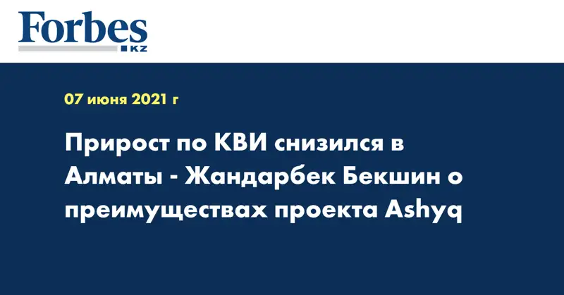 Прирост по КВИ снизился в Алматы - Жандарбек Бекшин о преимуществах проекта Ashyq
