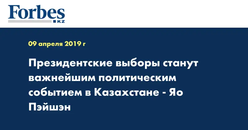 Президентские выборы станут важнейшим политическим событием в Казахстане - Яо Пэйшэн
