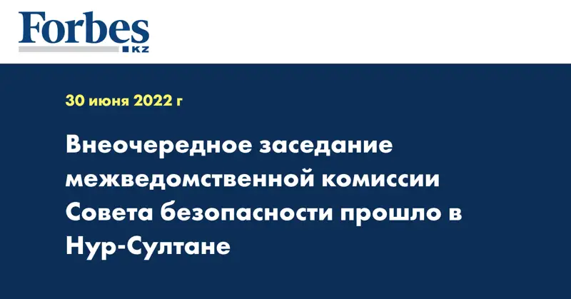 Внеочередное заседание межведомственной комиссии Совета безопасности прошло в Нур-Султане