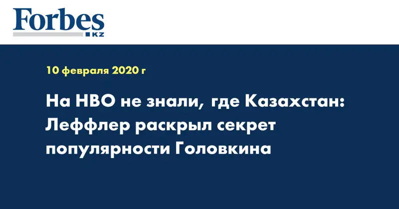 На HBO не знали, где Казахстан: Леффлер раскрыл секрет популярности Головкина