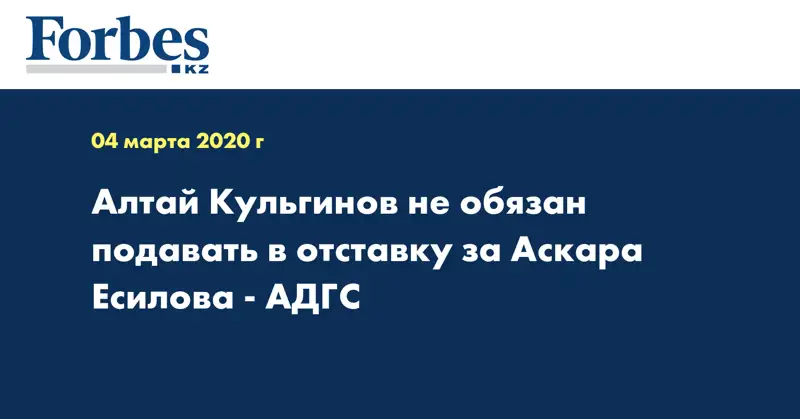 Алтай Кульгинов не обязан подавать в отставку за Аскара Есилова  - АДГС