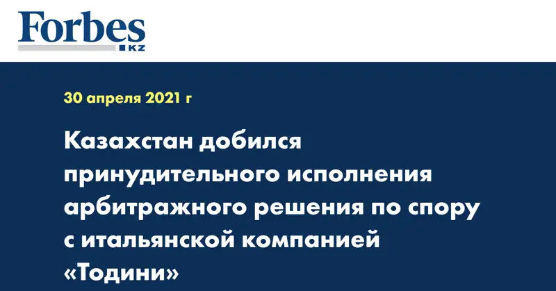 Казахстан добился принудительного исполнения арбитражного решения по спору с итальянской компанией «Тодини»