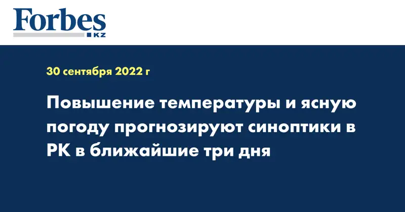 Повышение температуры и ясную погоду прогнозируют синоптики в РК в ближайшие три дня