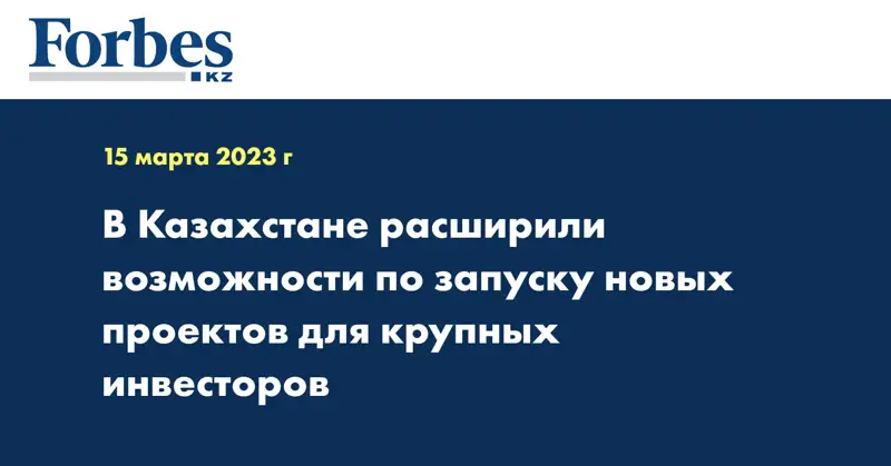 В Казахстане расширили возможности по запуску новых проектов для крупных инвесторов