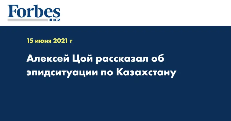 Алексей Цой рассказал об эпидситуации по Казахстану
