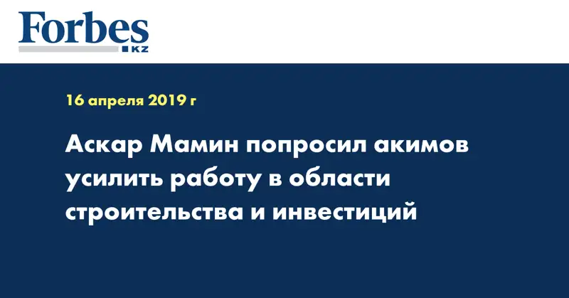 Аскар Мамин попросил акимов усилить работу в области строительства и инвестиций