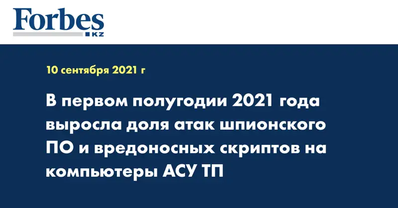 В первом полугодии 2021 года выросла доля атак шпионского ПО и вредоносных скриптов на компьютеры АСУ ТП