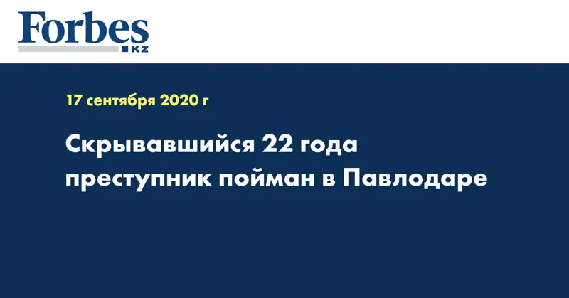 Скрывавшийся 22 года преступник пойман в Павлодаре