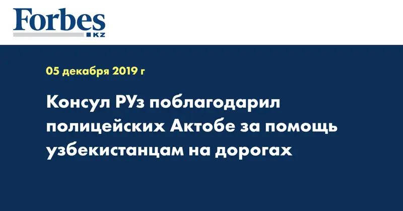 Консул РУ поблагодарил полицейских Актобе за помощь узбекистанцам на дорогах