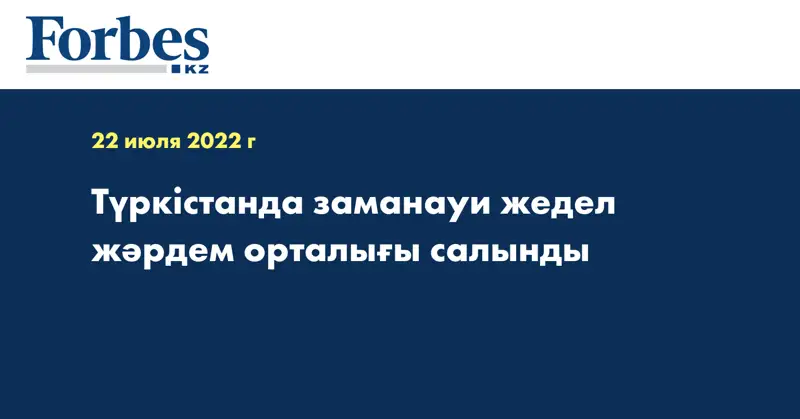Түркістанда заманауи жедел жәрдем орталығы салынды