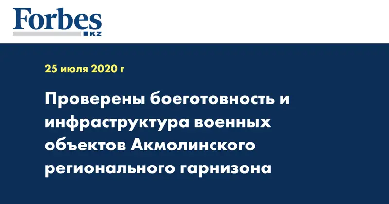 Проверены боеготовность и инфраструктура военных объектов Акмолинского регионального гарнизона