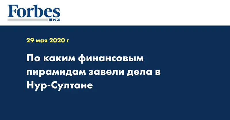 По каким финансовым пирамидам завели дела в Нур-Султане