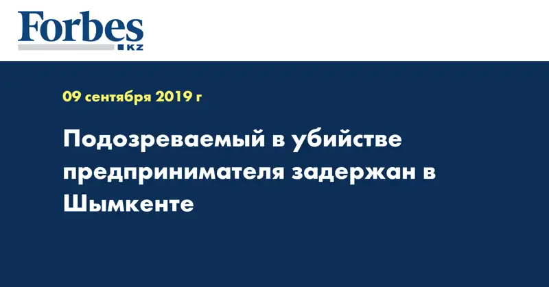 Подозреваемый в убийстве предпринимателя задержан в Шымкенте