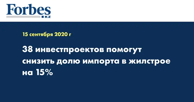 38 инвестпроектов помогут снизить долю импорта в жилстрое на 15%