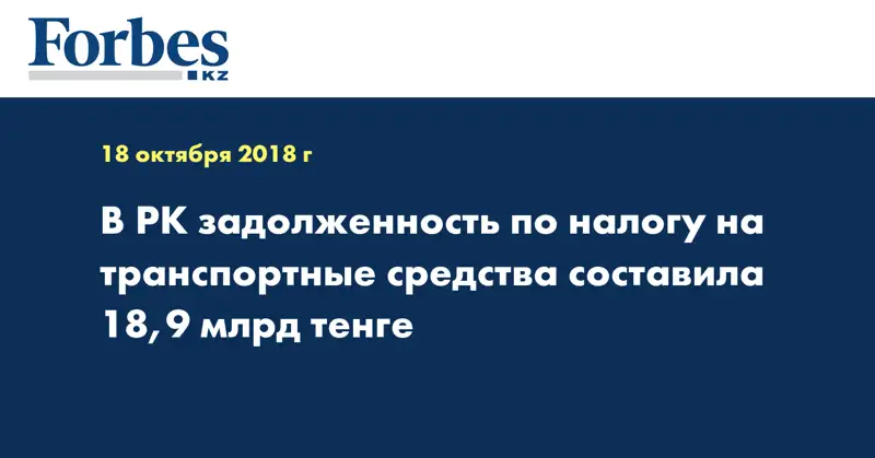 В РК задолженность по налогу на транспортные средства составила 18,9 млрд тенге
