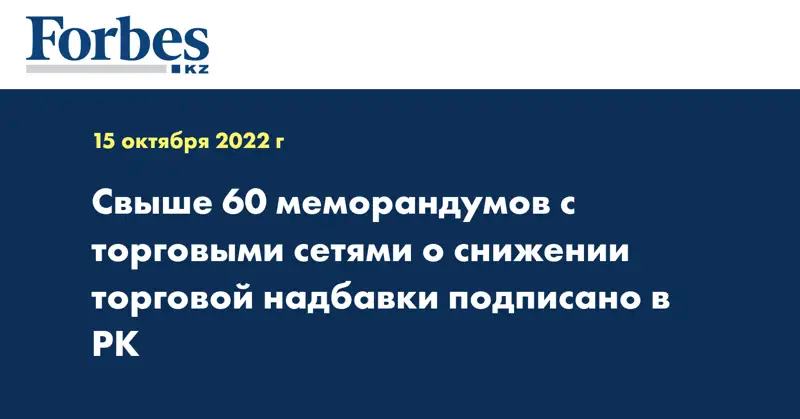 Свыше 60 меморандумов с торговыми сетями о снижении торговой надбавки подписано в РК