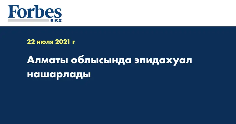 Алматы облысында эпидахуал нашарлады
