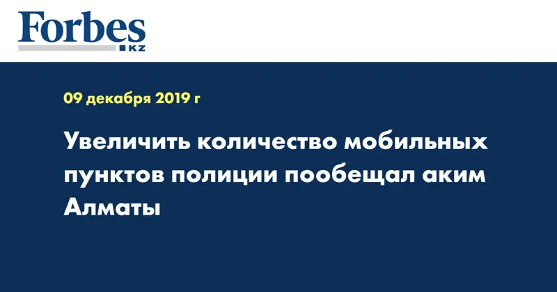  Увеличить количество мобильных пунктов полиции пообещал аким Алматы
