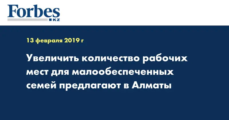 Увеличить количество рабочих мест для малообеспеченных семей предлагают в Алматы