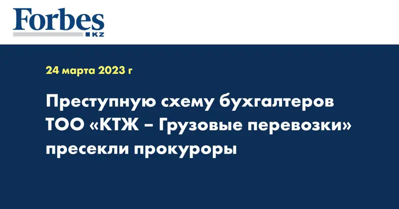 Преступную схему бухгалтеров ТОО «КТЖ – Грузовые перевозки» пресекли прокуроры