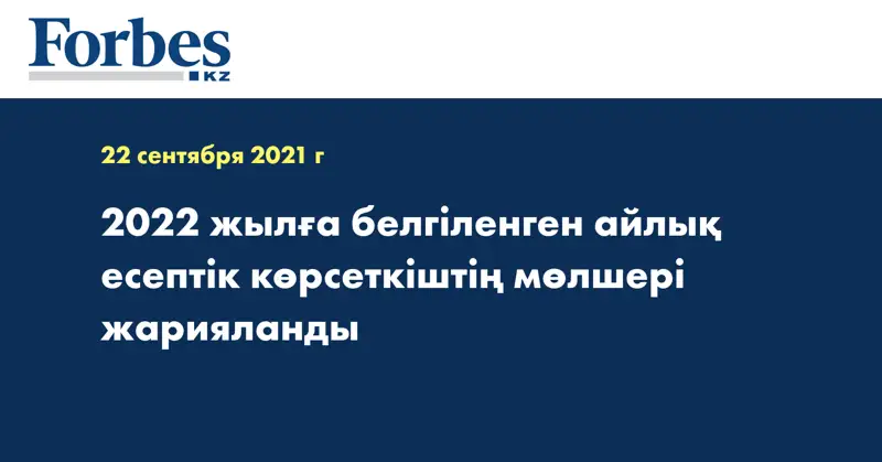 2022 жылға белгіленген айлық есептік көрсеткіштің мөлшері жарияланды
