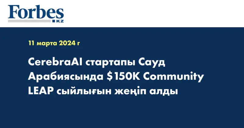 CerebraAI стартапы Сауд Арабиясында $150K Community LEAP сыйлығын жеңіп алды
