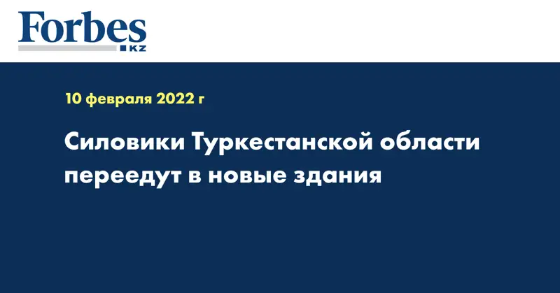 Силовики Туркестанской области переедут в новые здания
