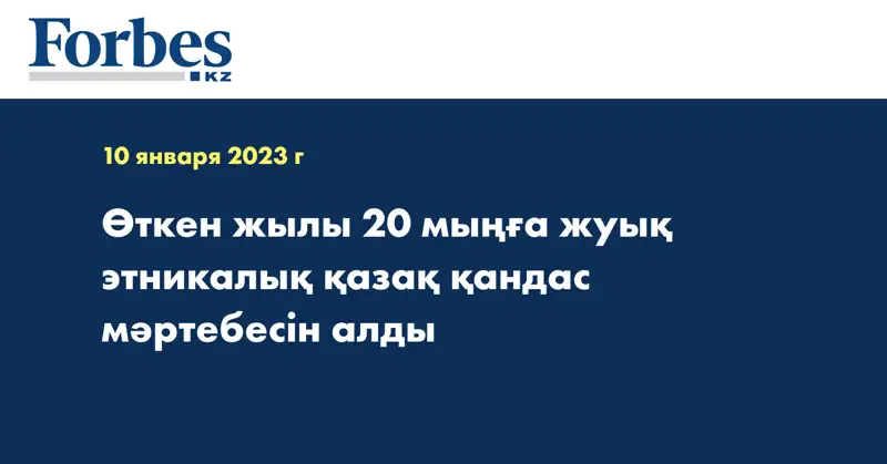 Өткен жылы 20 мыңға жуық этникалық қазақ қандас мәртебесін алды