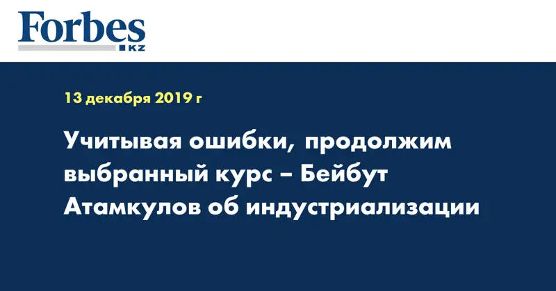 Учитывая ошибки, продолжим выбранный курс – Бейбут Атамкулов об индустриализации
