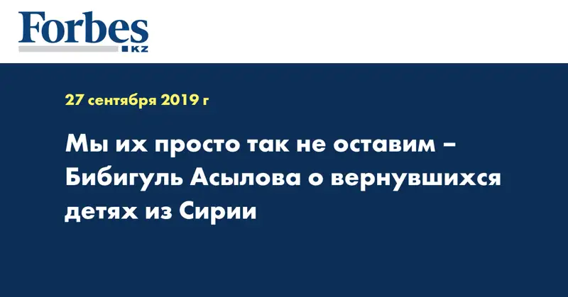 Мы их просто так не оставим – Бибигуль Асылова о вернувшихся детях из Сирии