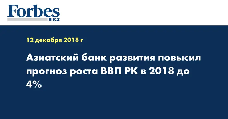 Азиатский банк развития повысил прогноз роста ВВП РК в 2018 до 4%