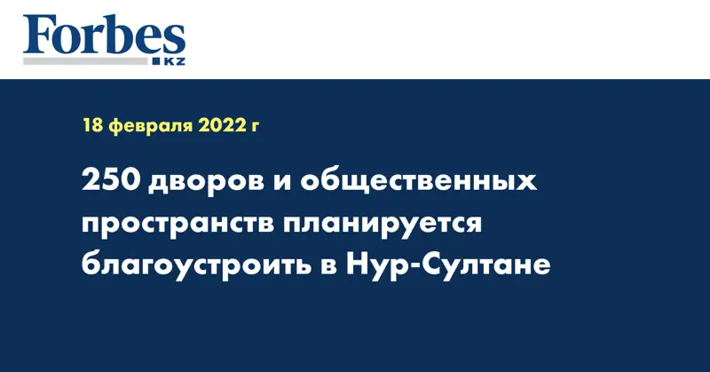 250 дворов и общественных пространств планируется благоустроить в Нур-Султане