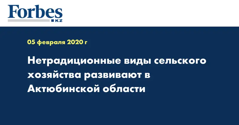 Нетрадиционные виды сельского хозяйства развивают в Актюбинской области