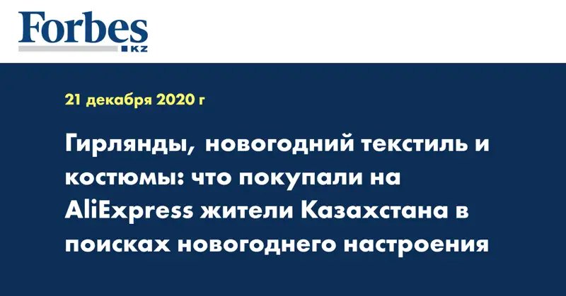 Гирлянды, новогодний текстиль и костюмы: что покупали на AliExpress жители Казахстана в поисках новогоднего настроения