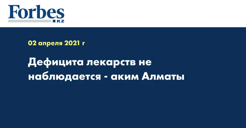 Дефицита лекарств не наблюдается - аким Алматы