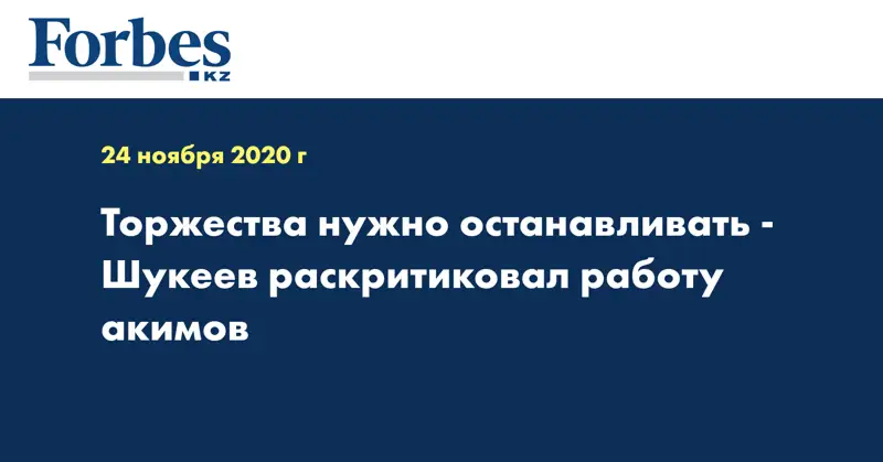 Торжества нужно останавливать - Шукеев раскритиковал работу акимов