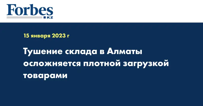 Тушение склада в Алматы осложняется плотной загрузкой товарами