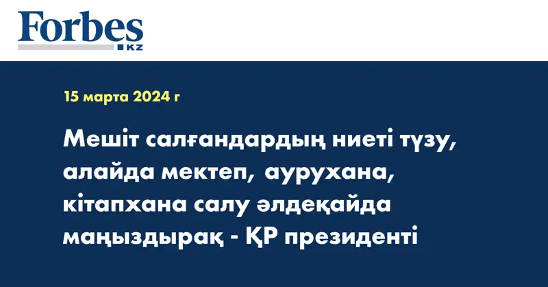 Мешіт салғандардың ниеті түзу, алайда мектеп, аурухана, кітапхана салу әлдеқайда маңыздырақ - ҚР президенті