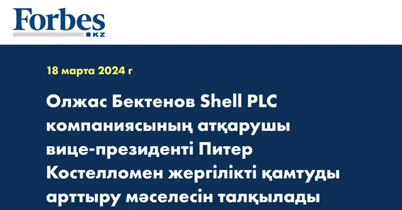 Бектенов Shell PLC атқарушы вице-президенті Костелломен жергілікті қамтуды арттыру мәселесін талқылады