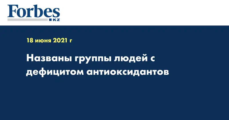 Названы группы людей с дефицитом антиоксидантов